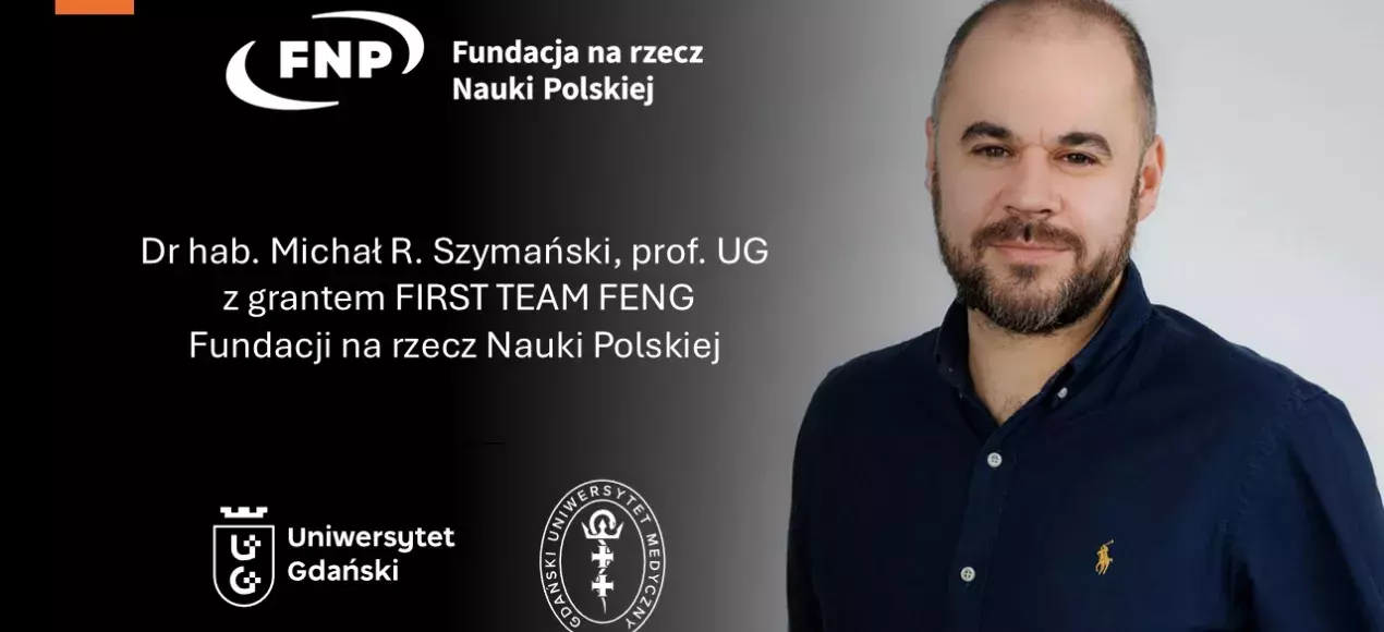 „Dr hab. Michał R. Szymański, prof. UG, na tle grafiki informującej o przyznaniu mu grantu FIRST TEAM FENG Fundacji na rzecz Nauki Polskiej. Po lewej stronie logotypy: FNP, Uniwersytetu Gdańskiego i Gdańskiego Uniwersytetu Medycznego.